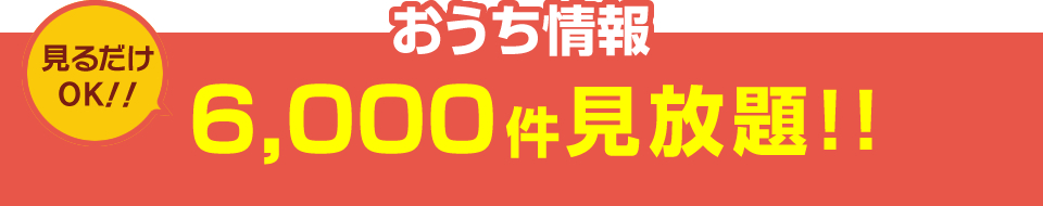 見るだけOK!おうち情報6,000件見放題