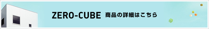 ZERO-CUBE 商品の詳細はこちら